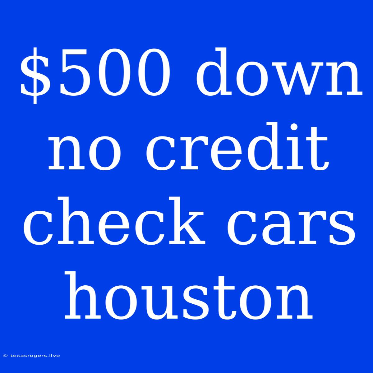 $500 Down No Credit Check Cars Houston