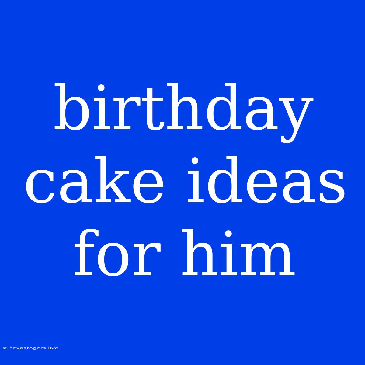 Birthday Cake Ideas For Him