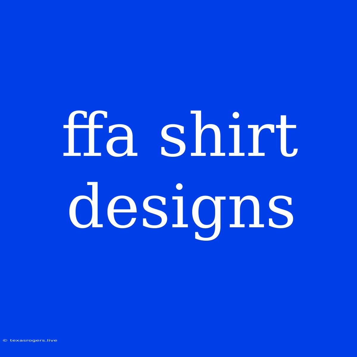 Ffa Shirt Designs