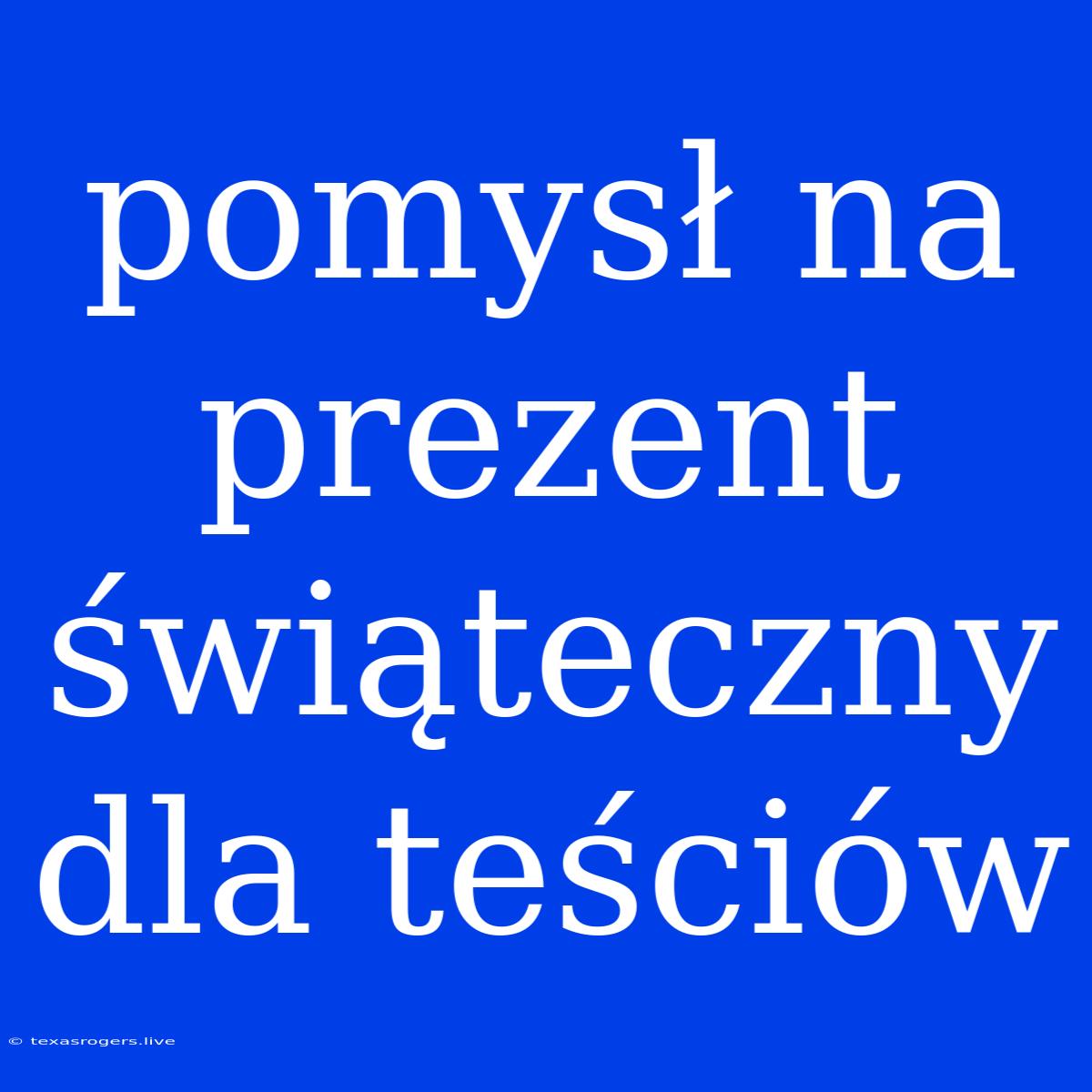 Pomysł Na Prezent Świąteczny Dla Teściów