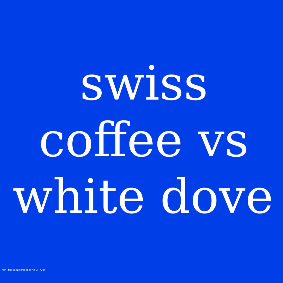 Swiss Coffee Vs White Dove